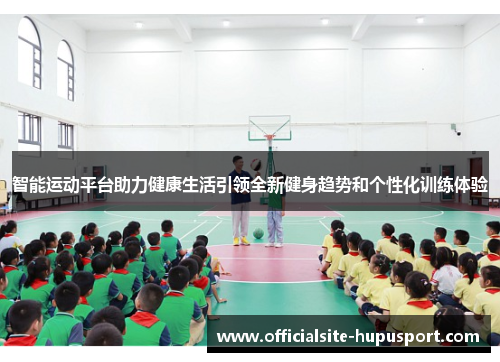 智能运动平台助力健康生活引领全新健身趋势和个性化训练体验