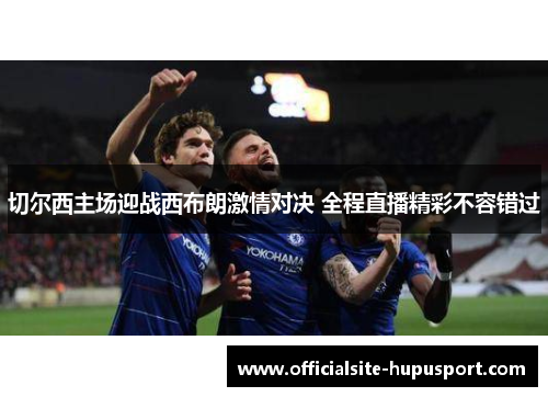 切尔西主场迎战西布朗激情对决 全程直播精彩不容错过